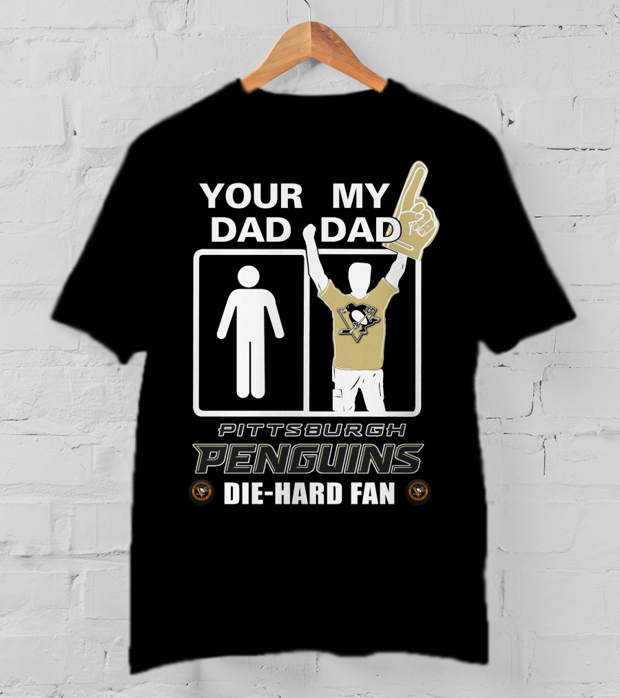 Your Dad My Dad Pittsburgh Penguins Die-Hard Fan T-Shirt