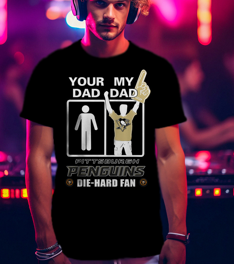 Your Dad My Dad Pittsburgh Penguins Die-Hard Fan T-Shirt