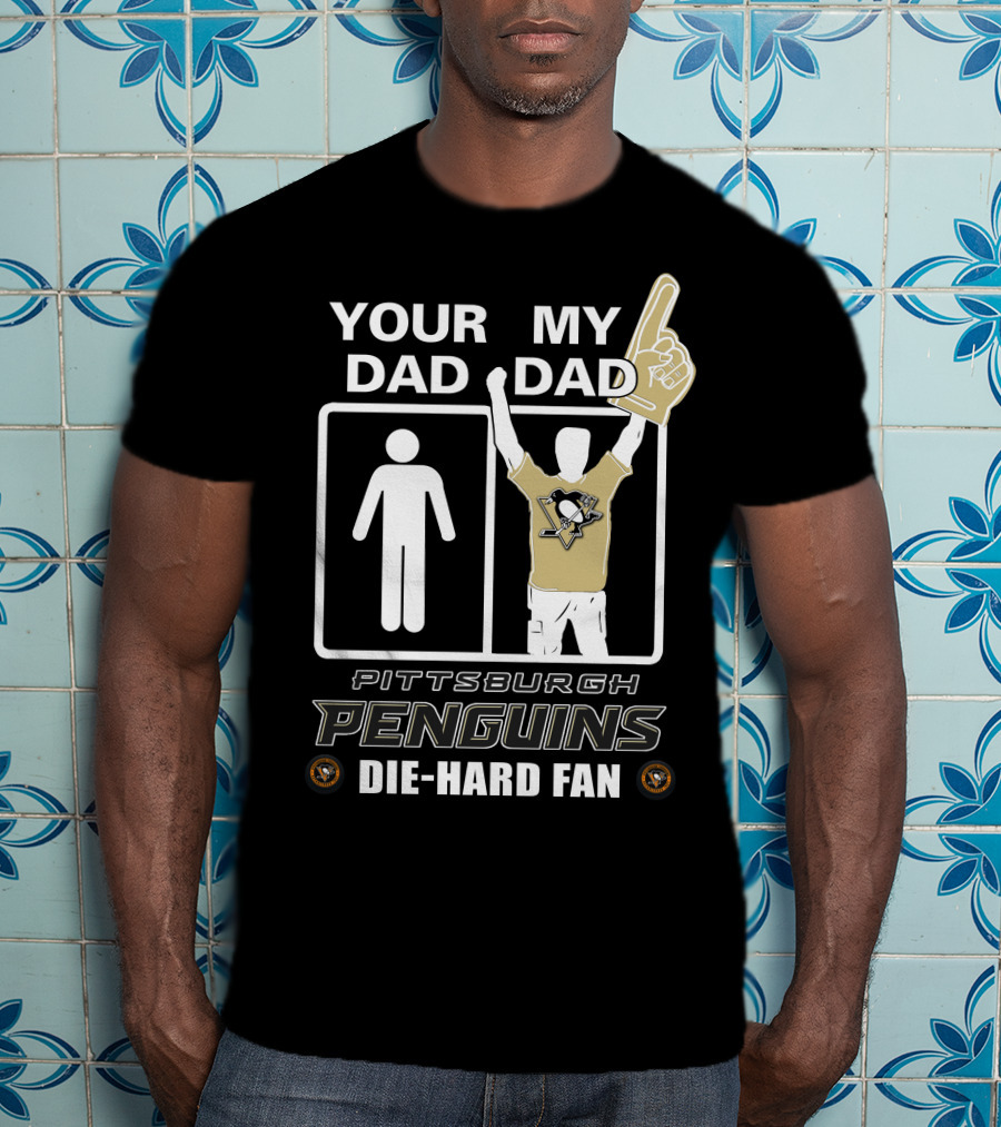 Your Dad My Dad Pittsburgh Penguins Die-Hard Fan T-Shirt