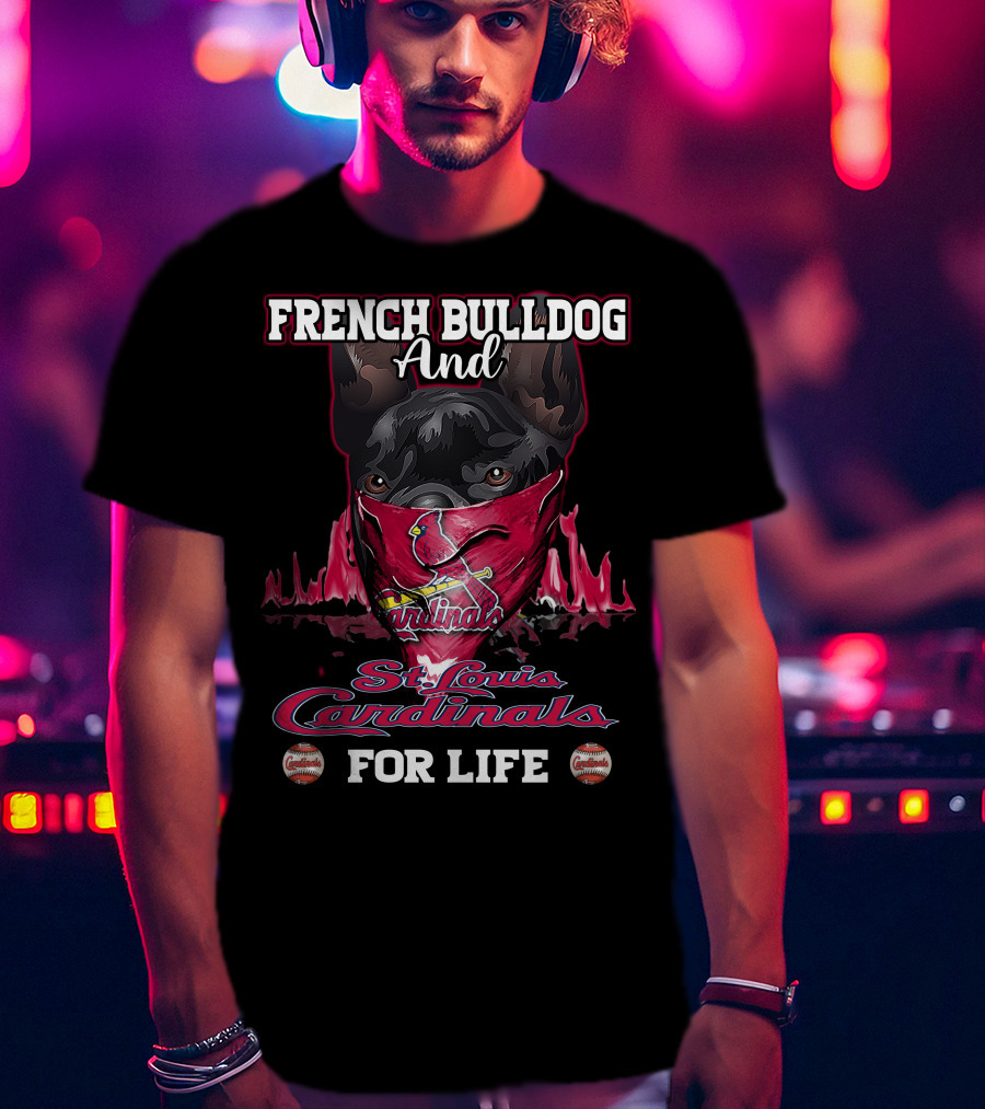 French Bulldog And St. Louis Cardinals For Life T-Shirt