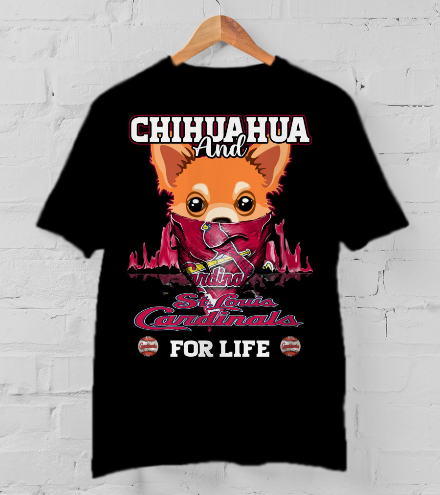 CHIHUAHUA And St. Louis Cardinals For Life T-Shirt