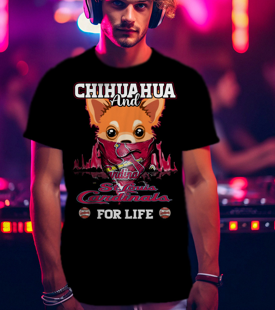CHIHUAHUA And St. Louis Cardinals For Life T-Shirt