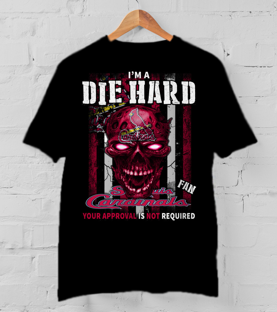 I'M A DIE HARD St. Louis Cardinals FAN YOUR APPROVAL IS NOT REQUIRED T-Shirt