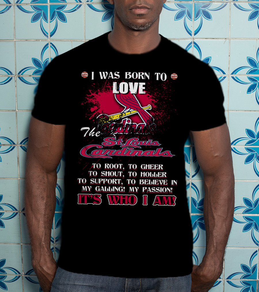 I Was Born To Love The St. Louis Cardinals It's Who I Am T-Shirt