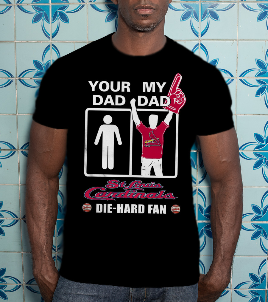 Your Dad My Dad St. Louis Cardinals Die-Hard Fan T-Shirt