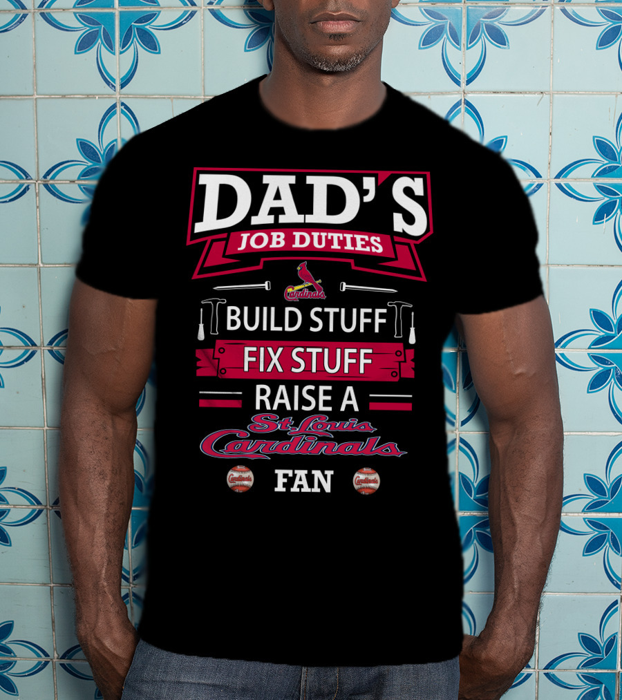 Dad's Job Duties Build Stuff Fix Stuff Raise A St. Louis Cardinals Fan T-Shirt