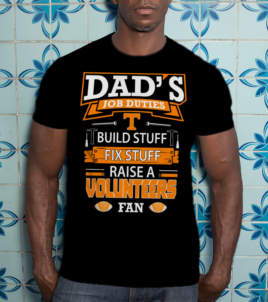 Dad's Job Duties Build Stuff Fix Stuff Raise A Tennessee Volunteers Fan T-Shirt