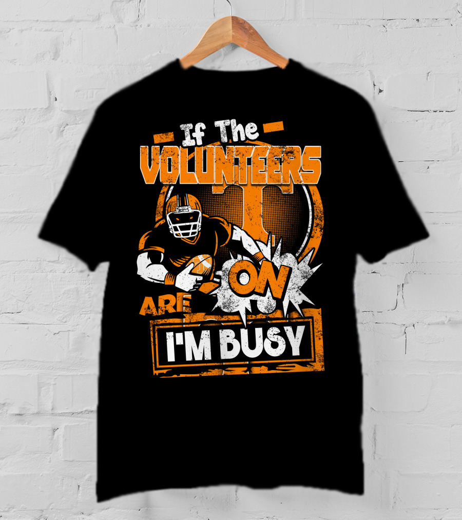 If The Volunteers Are On I'm Busy T-Shirt