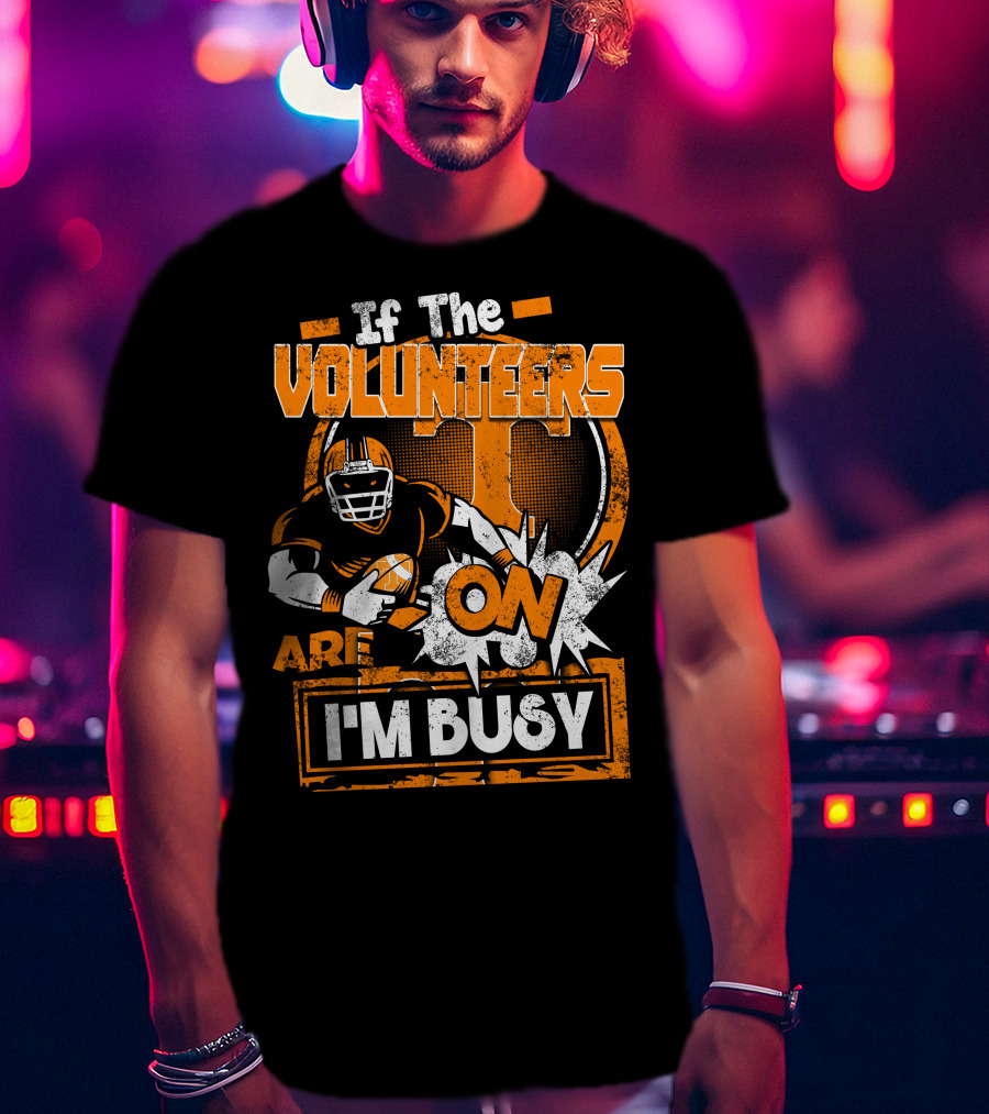 If The Volunteers Are On I'm Busy T-Shirt