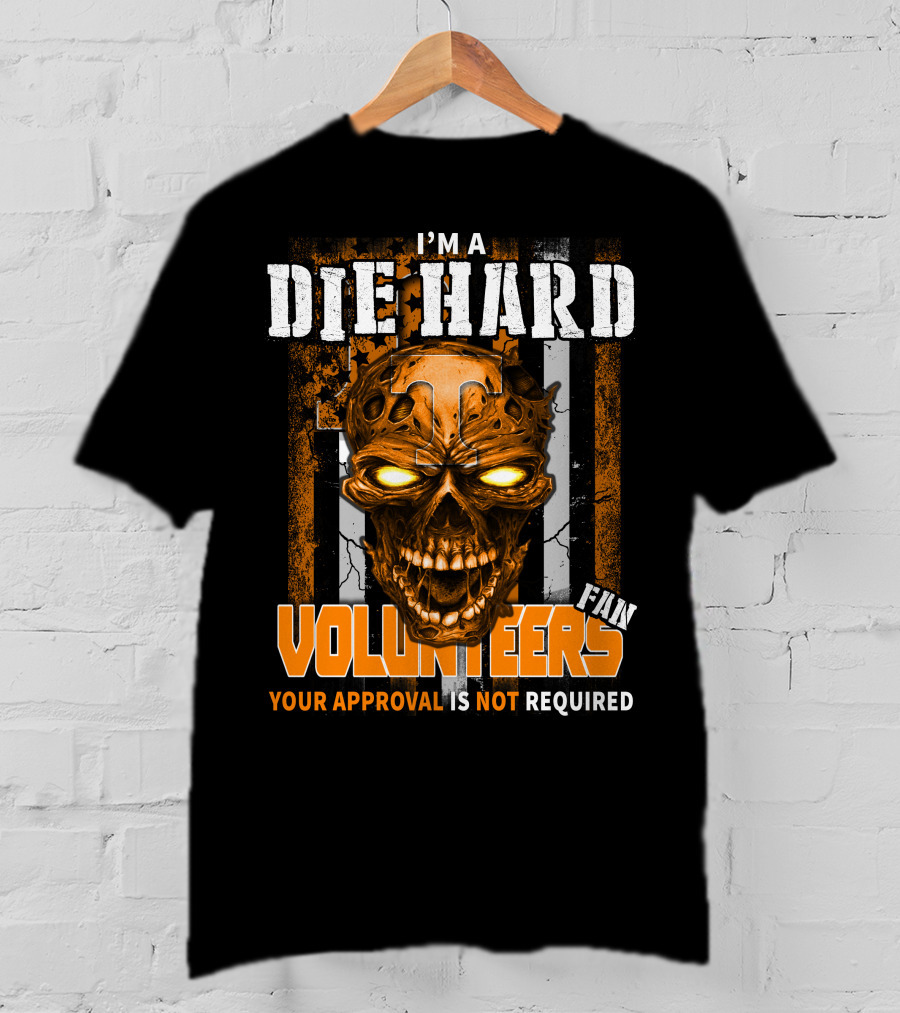 I'm A Die Hard Fan Tennessee Volunteers Your Approval Is Not Required T-Shirt