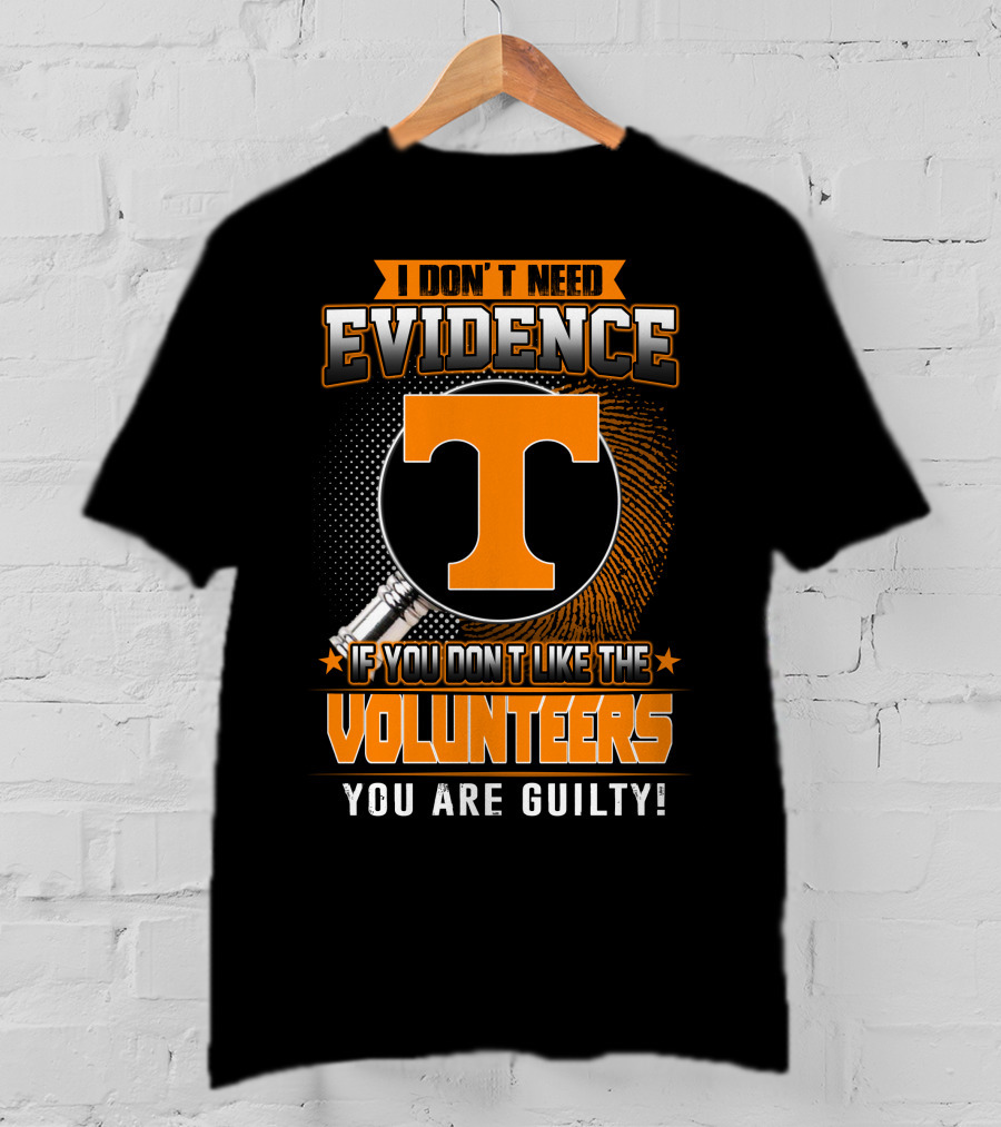 I Don't Need Evidence If You Don't Like The Volunteers You Are Guilty T-Shirt