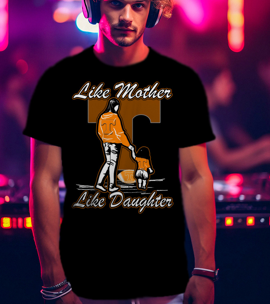 Like Mother Like Daughter Tennessee Volunteers T-Shirt