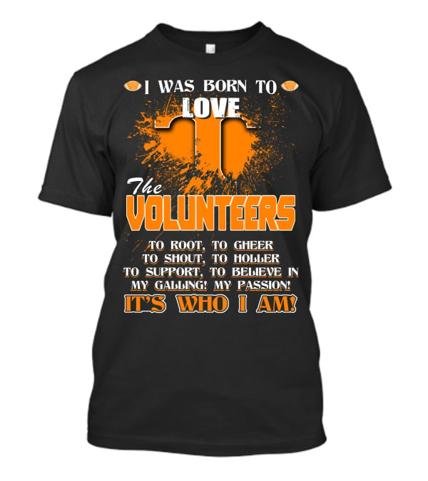 I Was Born To Love The Volunteers It's Who I Am T-Shirt