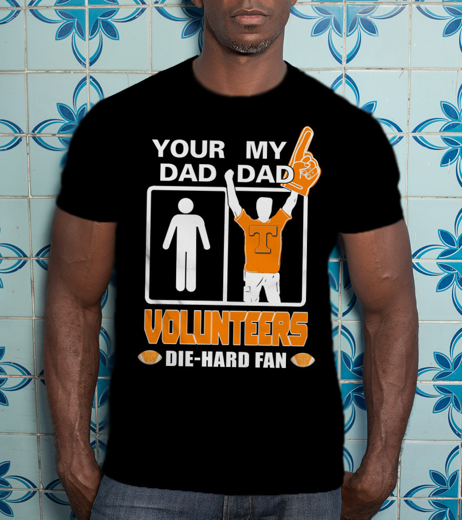 Your Dad My Dad Volunteers Die-Hard Fan T-Shirt