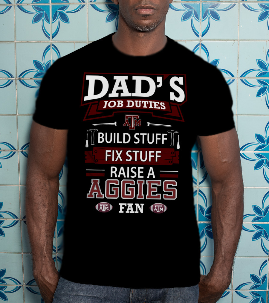 Dad's Job Duties Build Stuff Fix Stuff Raise A Texas A&M Aggies Fan T-Shirt