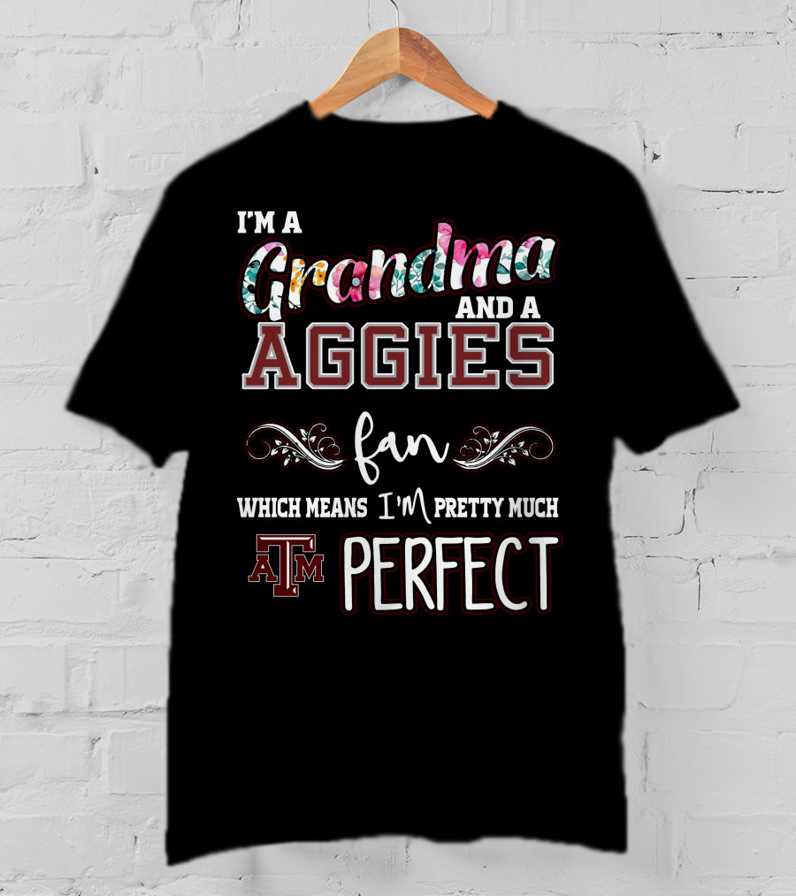 I'm A Grandma And A Texas A&M Aggies Fan Which Means I'm Pretty Much Perfect T-Shirt