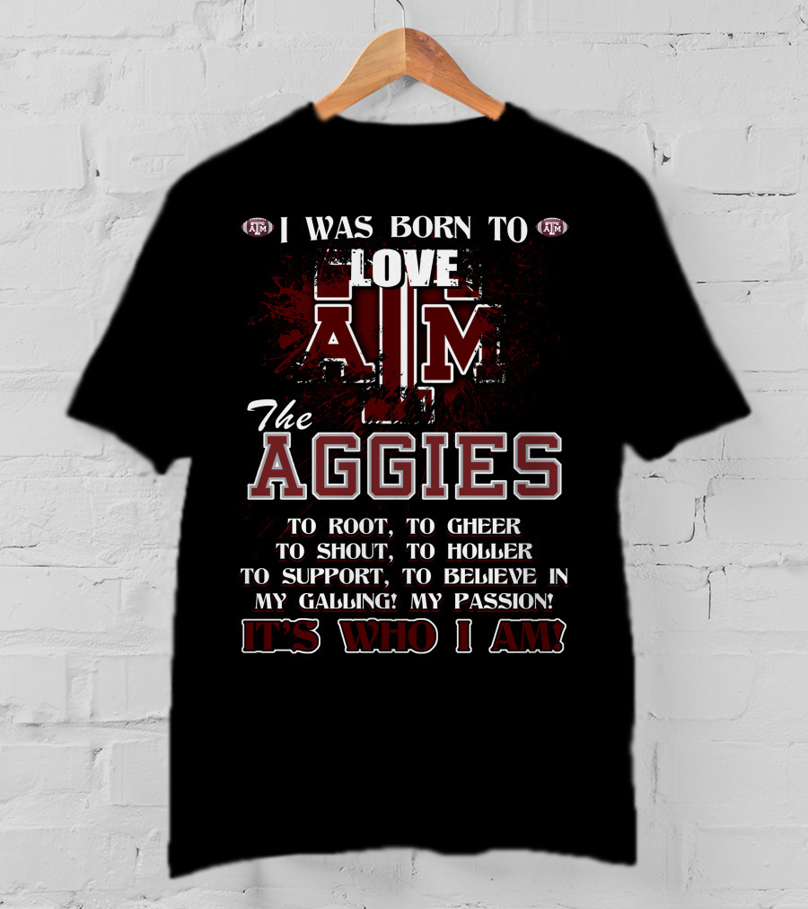I Was Born To Love A&M The Aggies It's Who I Am T-Shirt