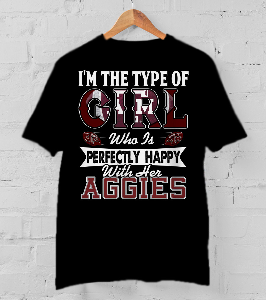 I'm The Type Of Girl Who Is Perfectly Happy With Her Texas A&M Aggies T-Shirt