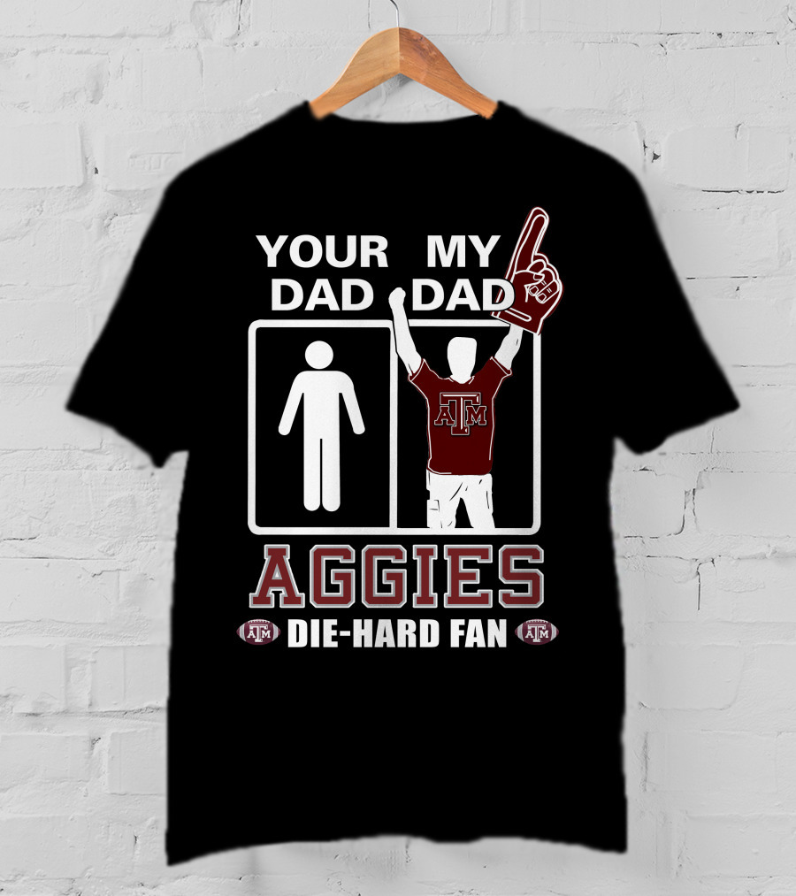 Your Dad My Dad Texas A&M Aggies Die-Hard Fan T-Shirt