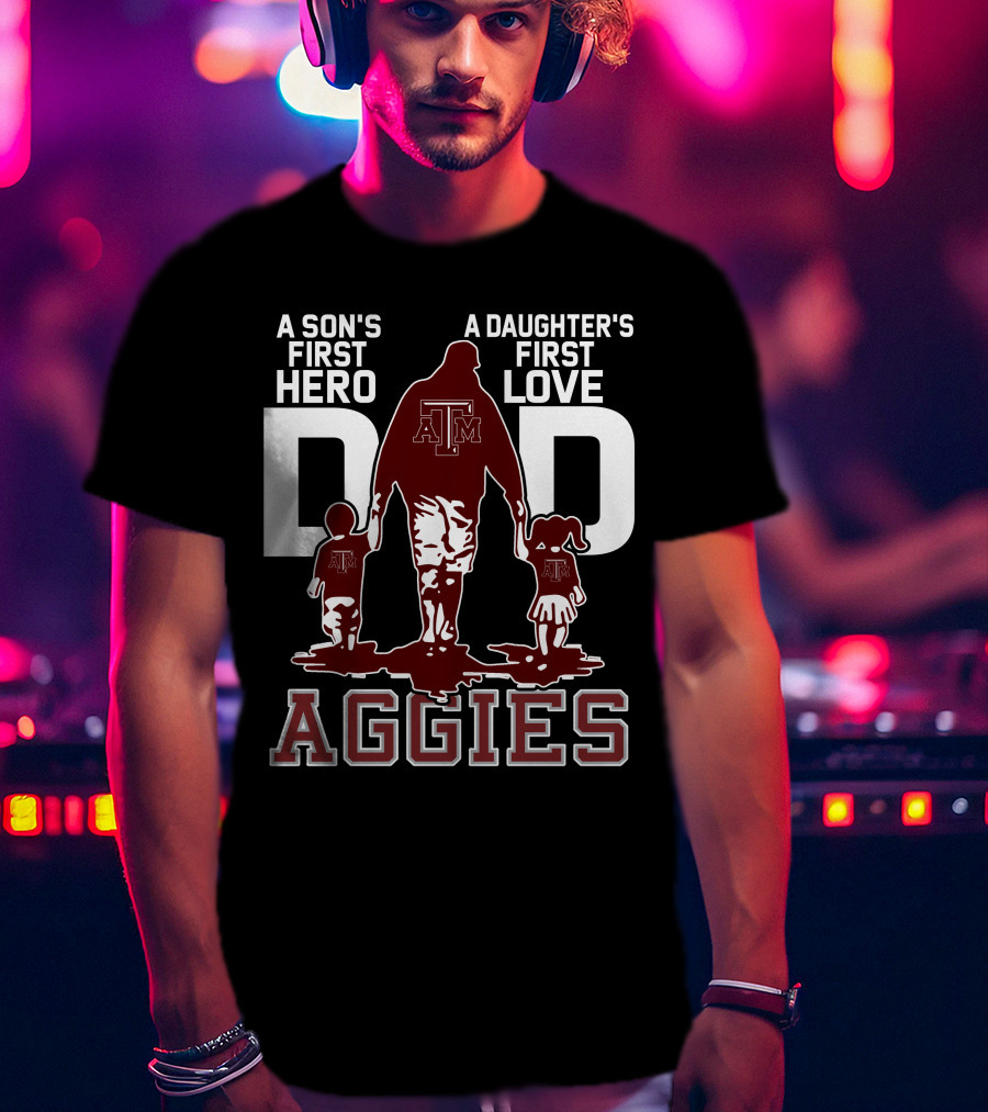 A Son's First Hero Dad A Daughter's First Love Texas A&M Aggies T-Shirt
