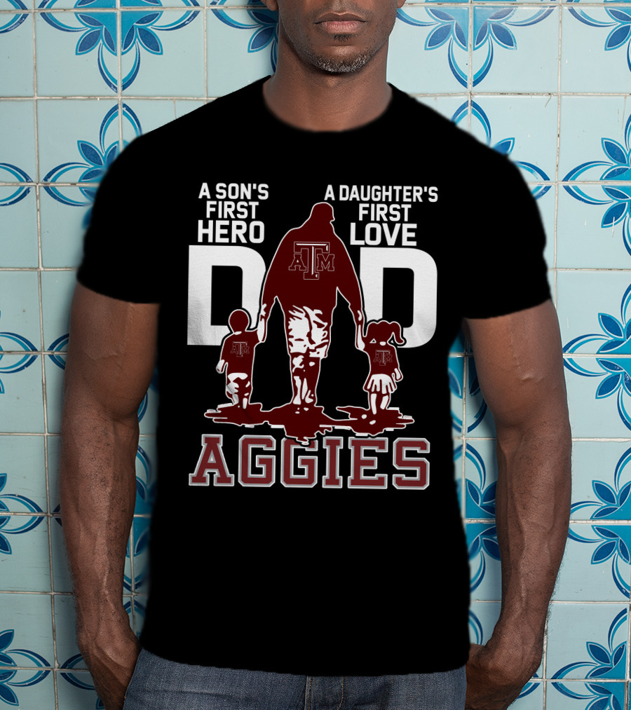 A Son's First Hero Dad A Daughter's First Love Texas A&M Aggies T-Shirt