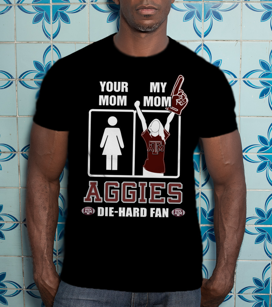 Your Mom My Mom Aggies Die-Hard Fan T-Shirt