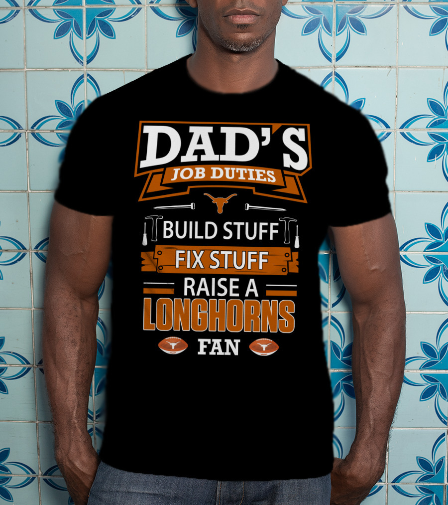 Dad's Job Duties Build Stuff Fix Stuff Raise A Longhorns Fan T-Shirt