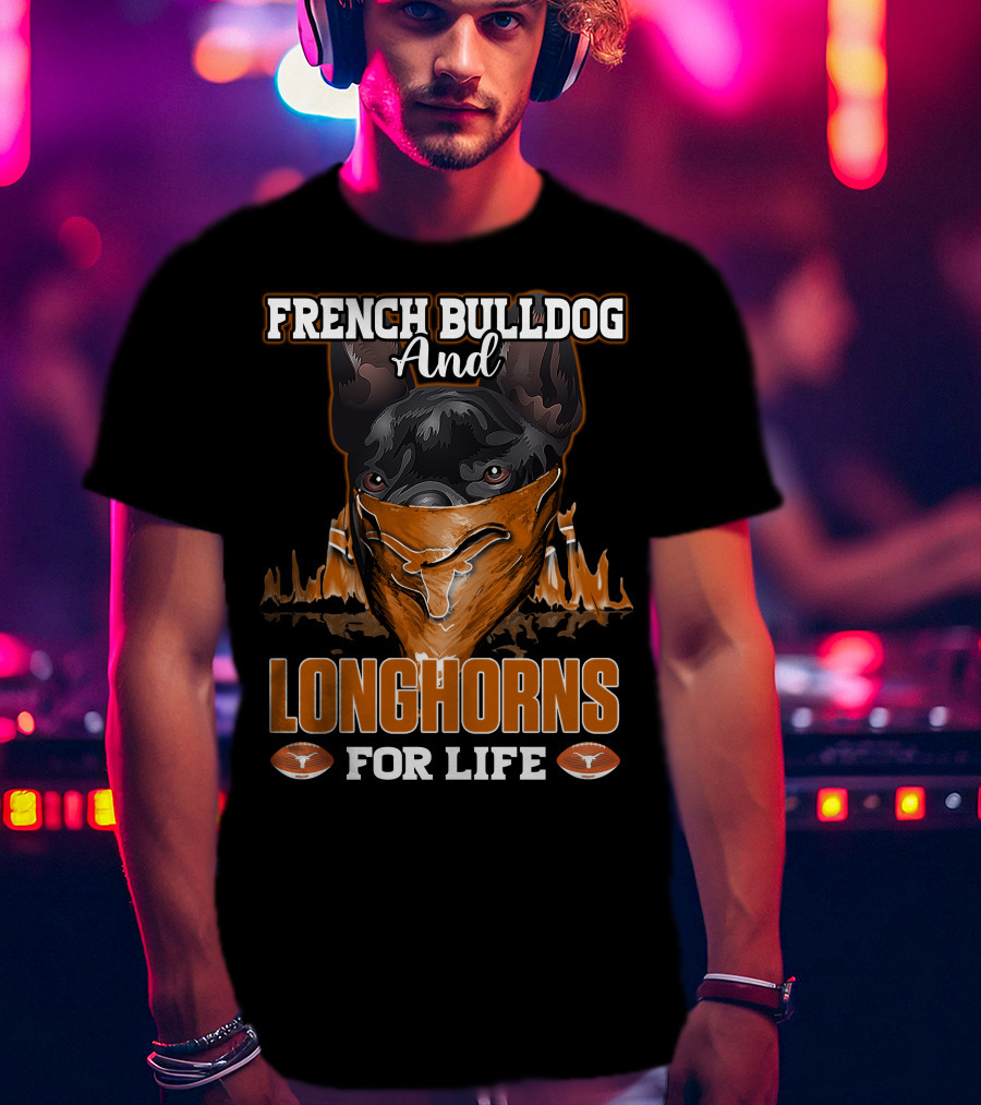 French Bulldog And Longhorns For Life T-Shirt