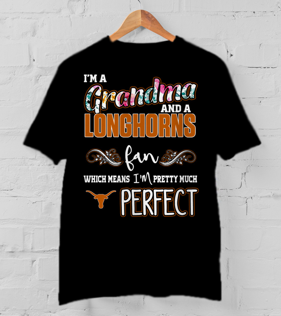 I'm A Grandma And A Longhorns Fan Which Means I'm Pretty Much Perfect T-Shirt