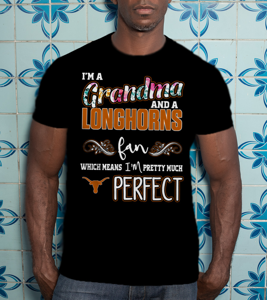 I'm A Grandma And A Longhorns Fan Which Means I'm Pretty Much Perfect T-Shirt
