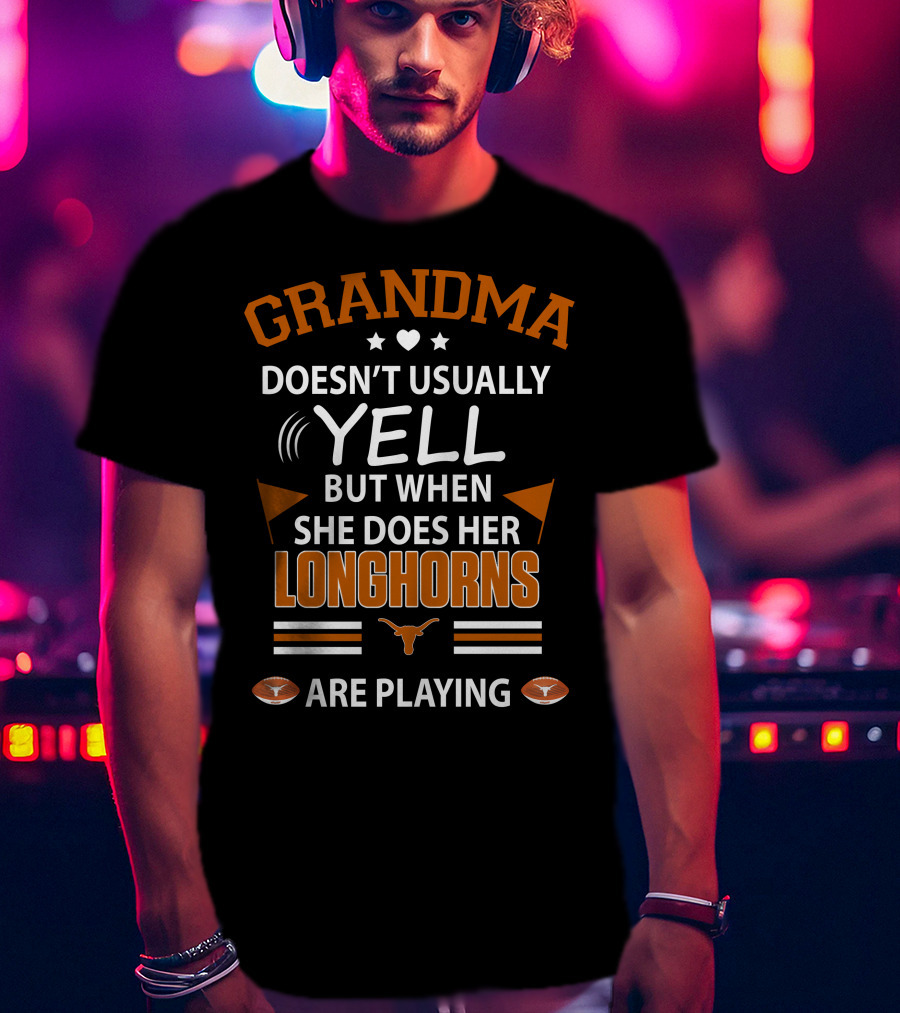 GRANDMA Doesn't Usually YELL But When She Does Her LONGHORNS Are Playing T-Shirt