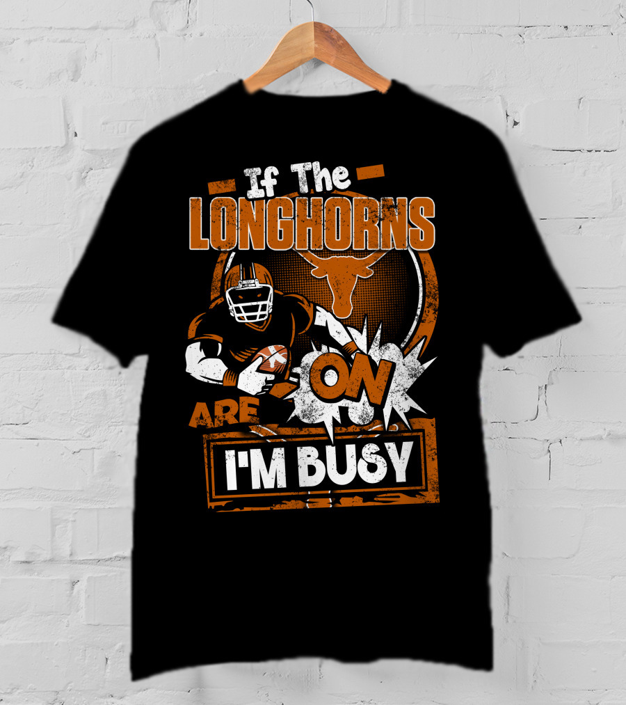 If The Longhorns Are On I'm Busy T-Shirt