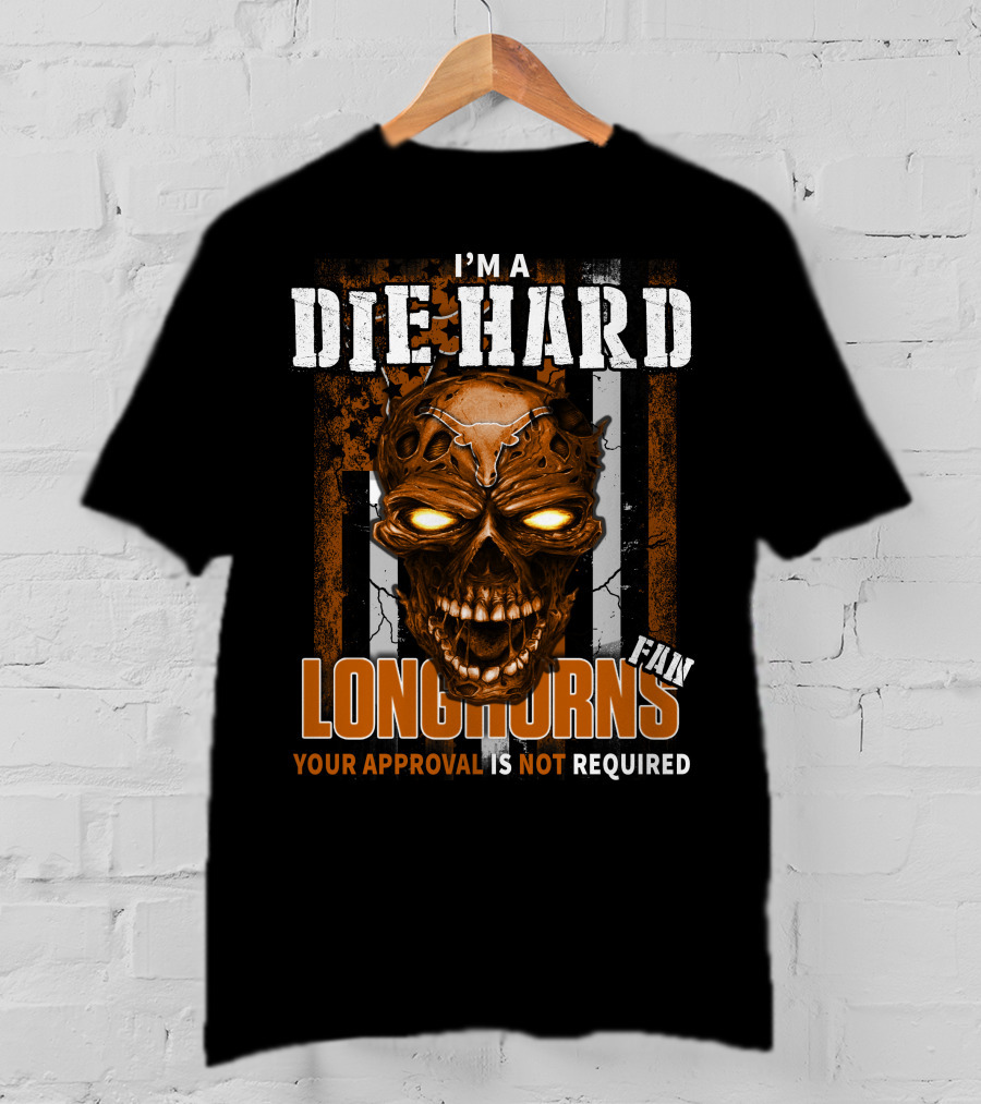I'm A Die Hard Longhorns Fan Your Approval Is Not Required T-Shirt