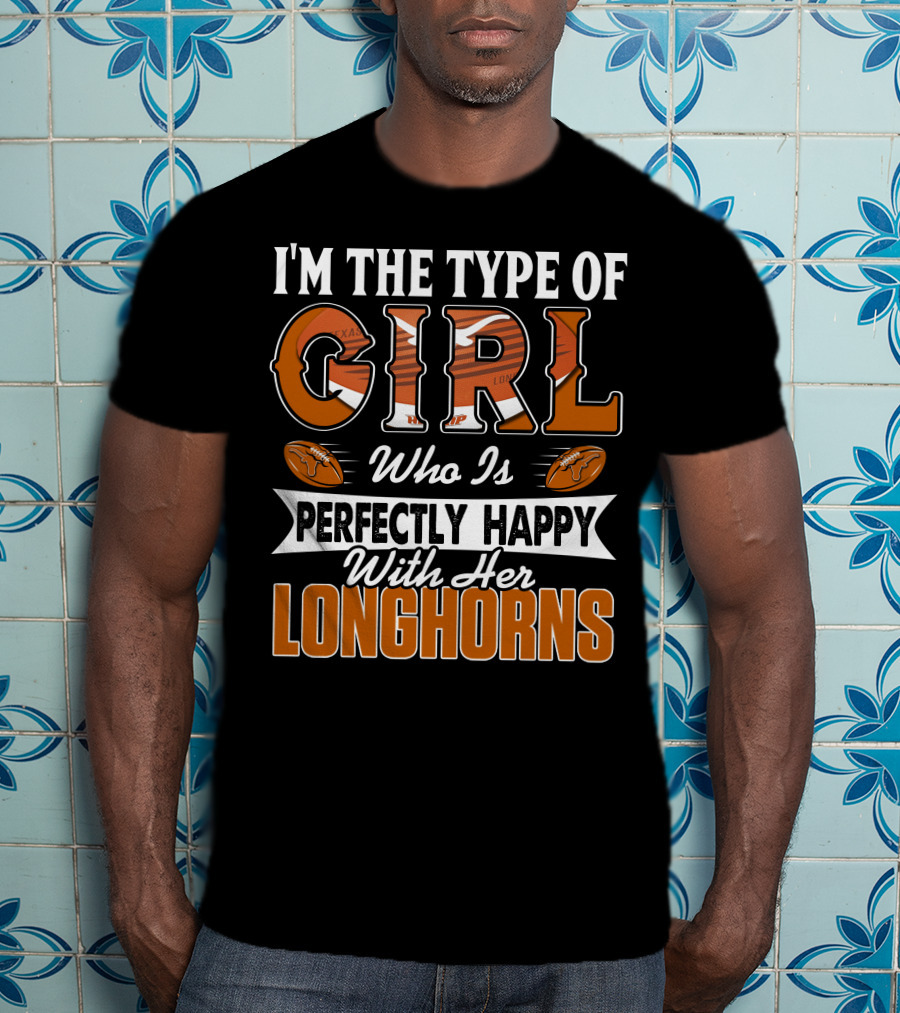 I'm The Type Of Girl Who Is Perfectly Happy With Her Longhorns T-Shirt