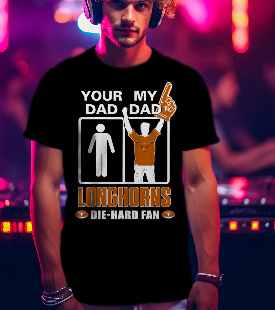 Your Dad My Dad Longhorns Die-Hard Fan T-Shirt