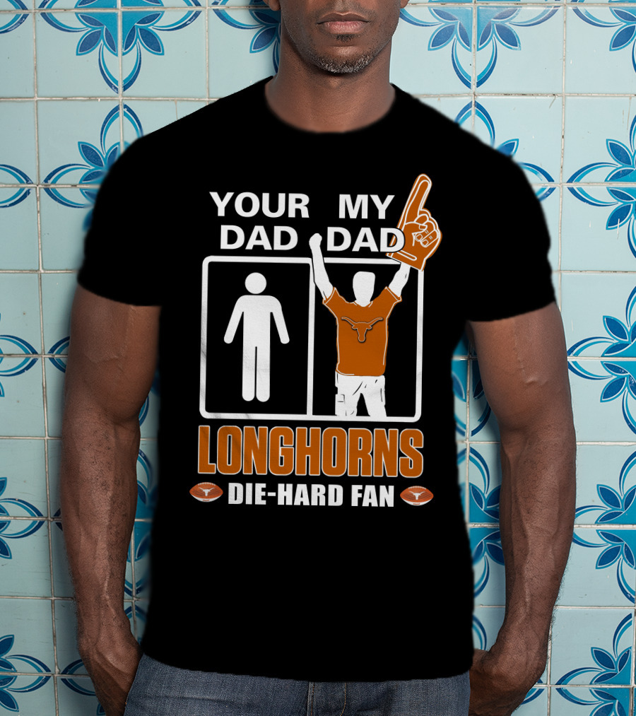 Your Dad My Dad Longhorns Die-Hard Fan T-Shirt