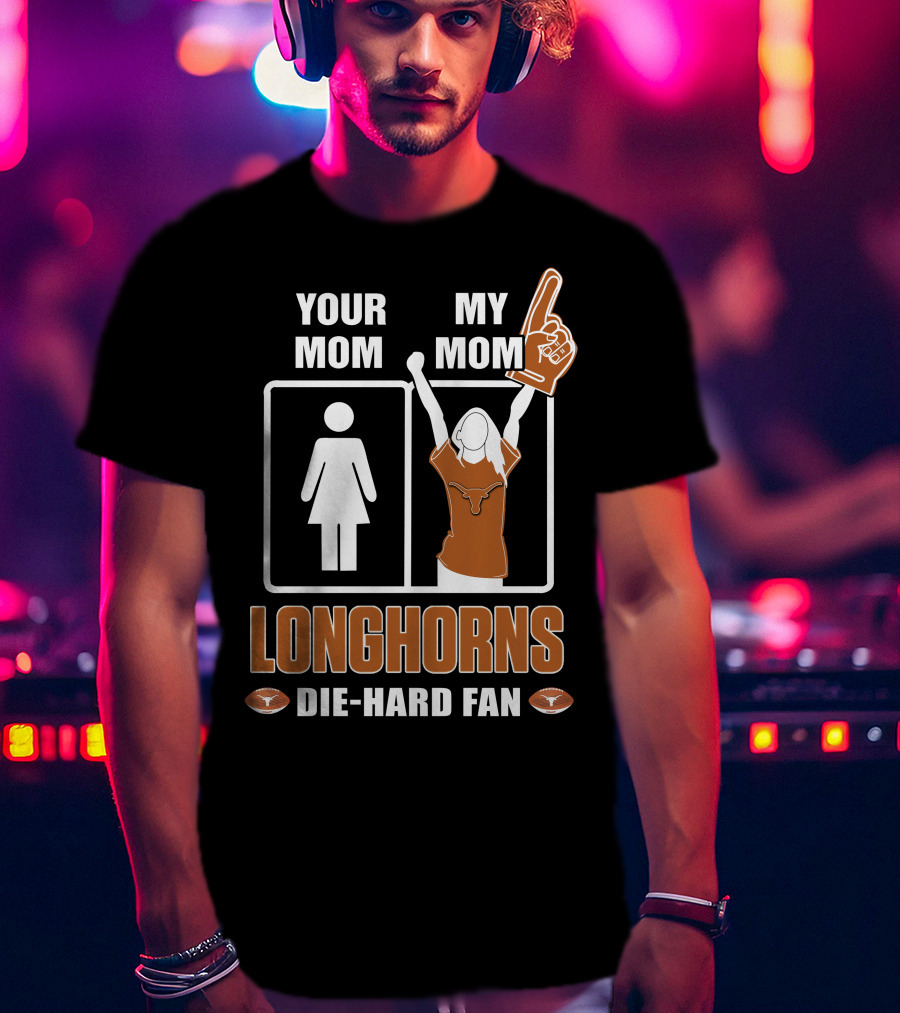 Your Mom My Mom Longhorns Die-Hard Fan T-Shirt