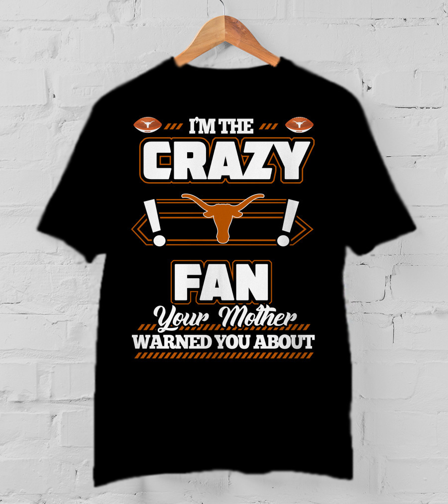I'm The Crazy Fan Your Mother Warned You About Texas Longhorns T-Shirt