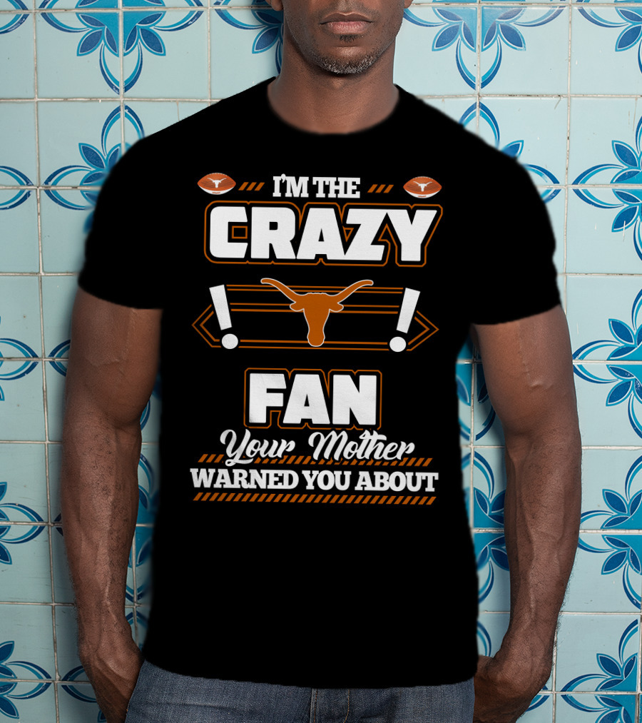 I'm The Crazy Fan Your Mother Warned You About Texas Longhorns T-Shirt