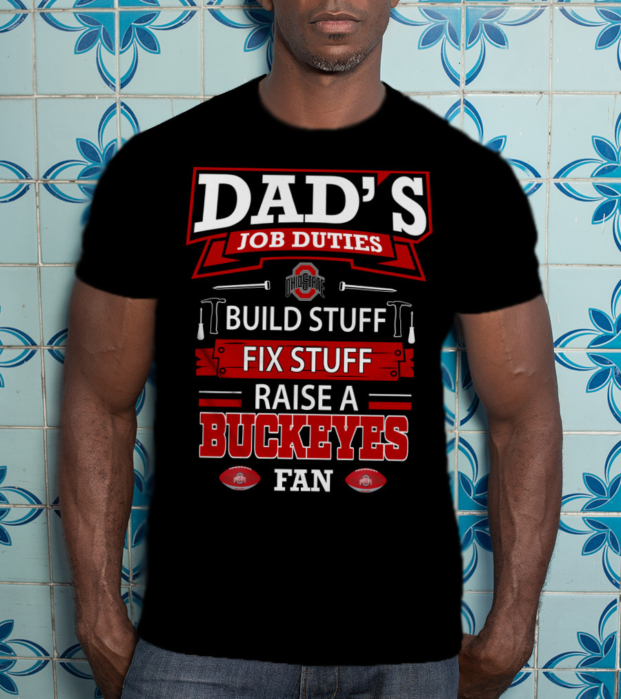 Dad's Job Duties Build Stuff Fix Stuff Raise A Buckeyes Fan Ohio State T-Shirt