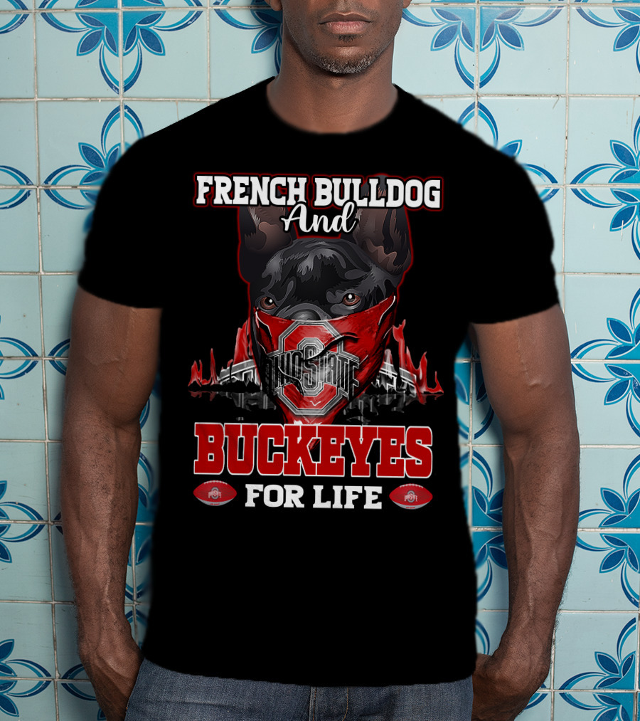 French Bulldog And Ohio State Buckeyes For Life T-Shirt