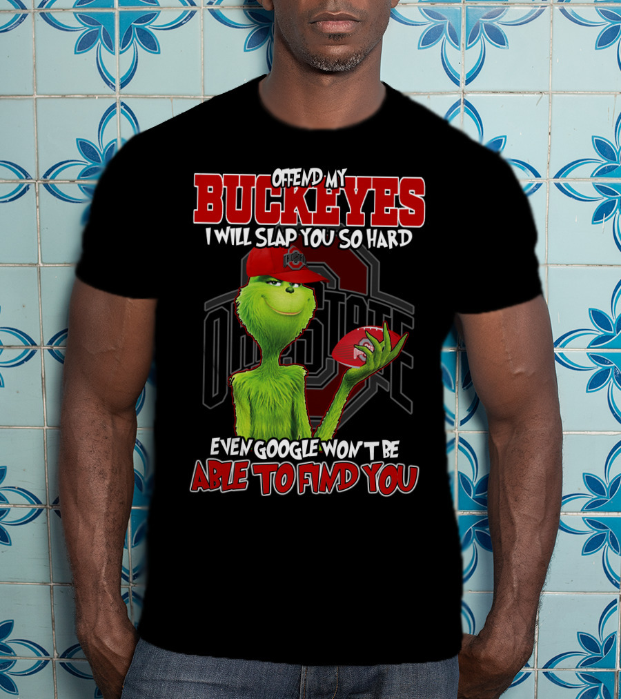 Grinch Offend My Buckeyes Slap You Hard Ohio State Even Google Able Find You T-Shirt