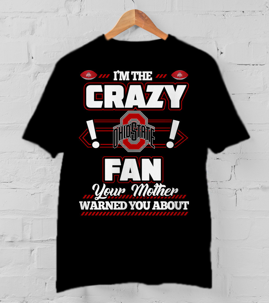 I'm The Crazy Ohio State Fan Your Mother Warned You About T-Shirt