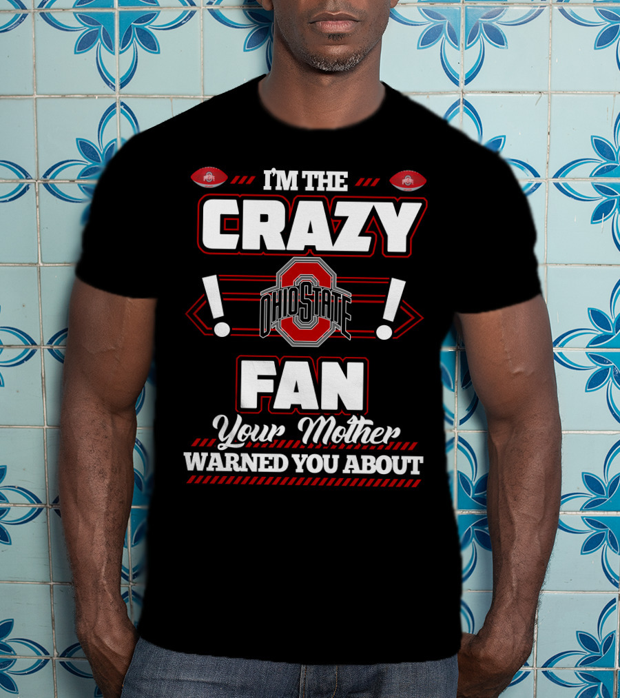 I'm The Crazy Ohio State Fan Your Mother Warned You About T-Shirt
