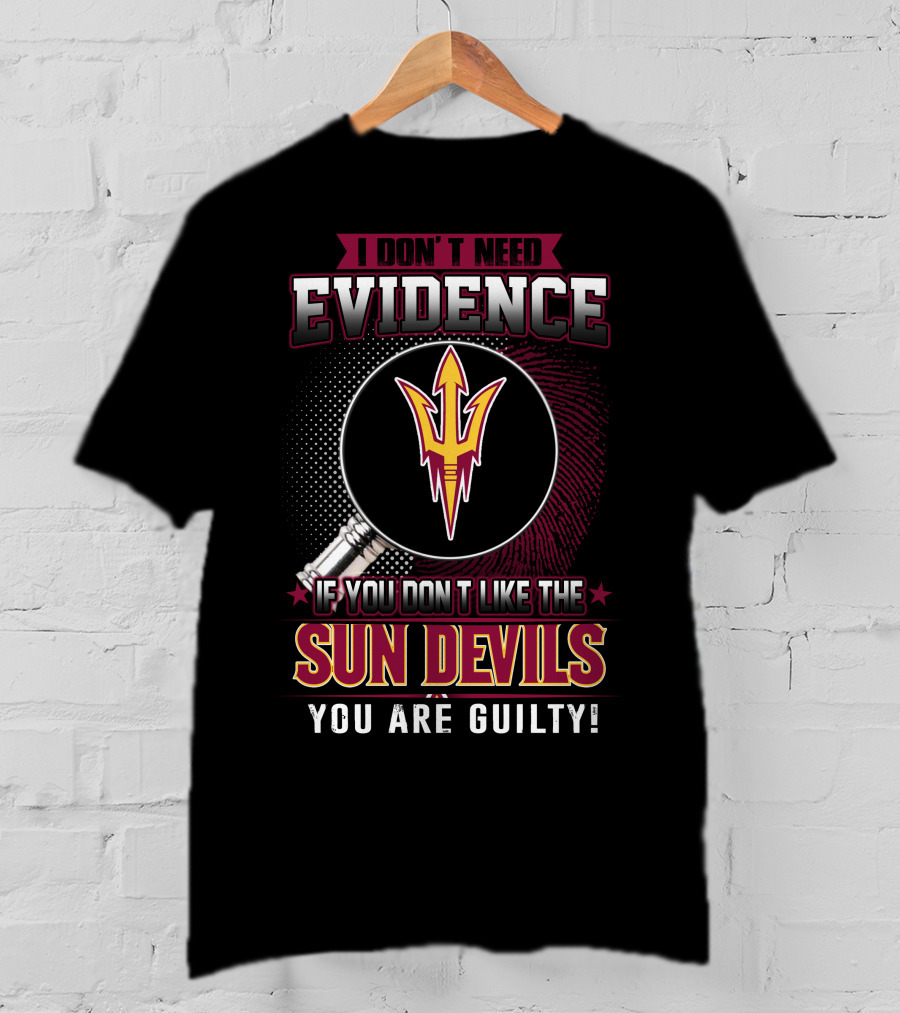 I Don't Need Evidence If You Don't Like The Sun Devils You Are Guilty T-Shirt