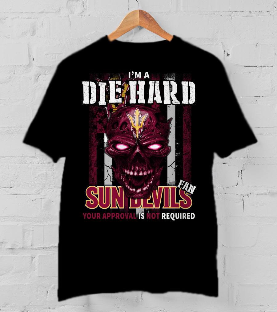I'm A Die Hard Sun Devils Fan Your Approval Is Not Required T-Shirt
