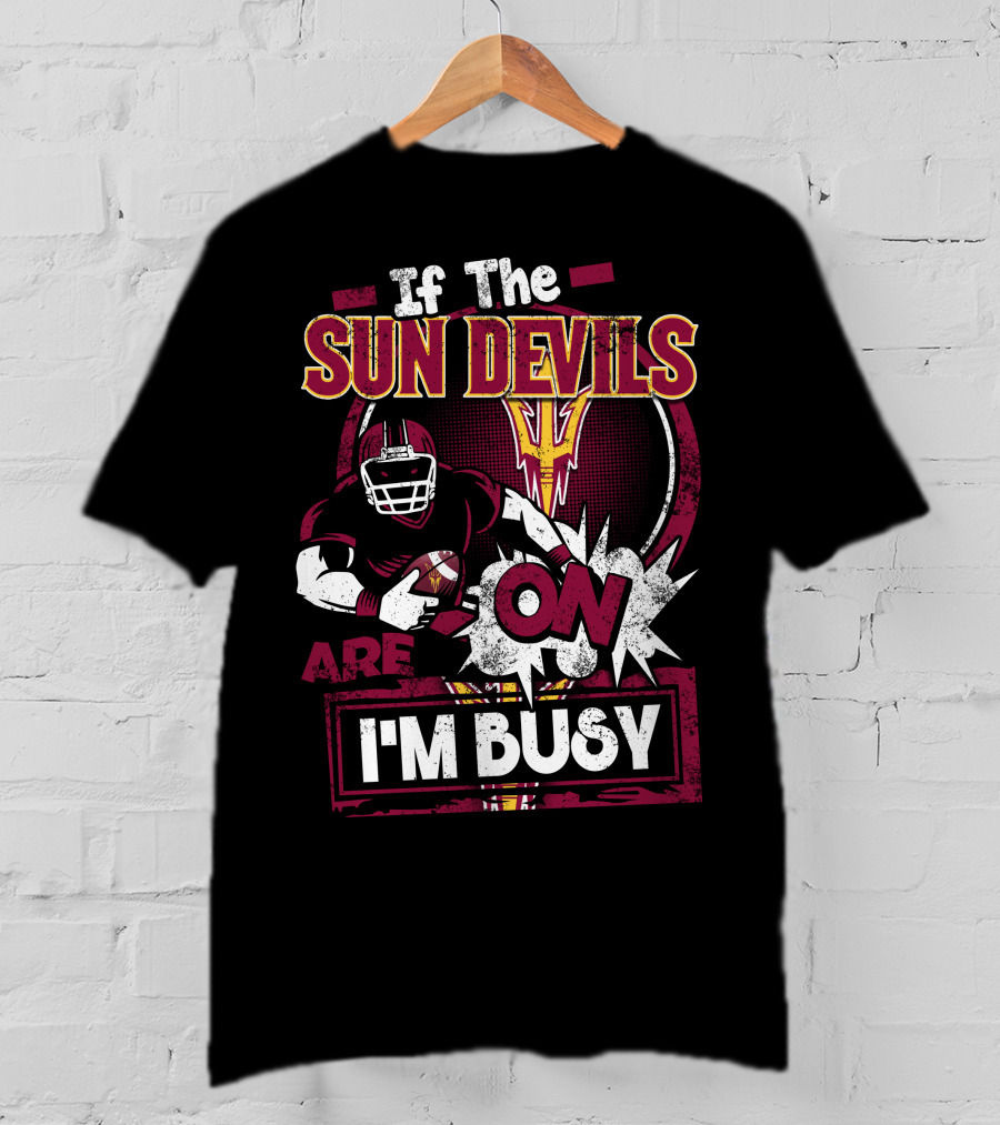 If The Sun Devils Are On I'm Busy Football Fan Statement With Player T-Shirt