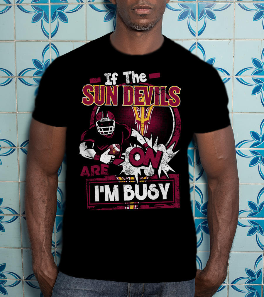 If The Sun Devils Are On I'm Busy Football Fan Statement With Player T-Shirt