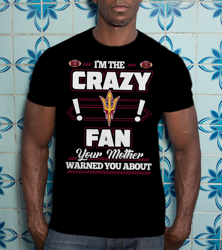 I'm The Crazy Fan Your Mother Warned You About Sun Devils T-Shirt