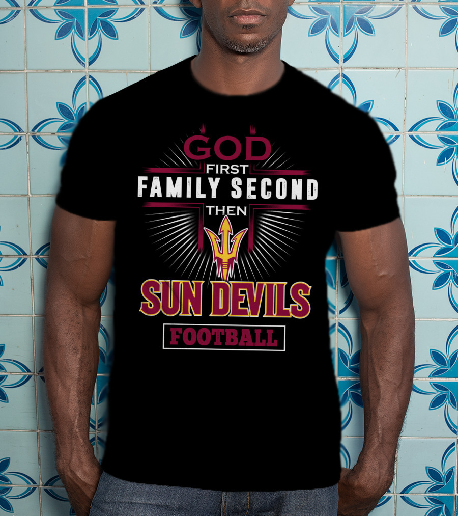 God First Family Second Then Sun Devils Football T-Shirt